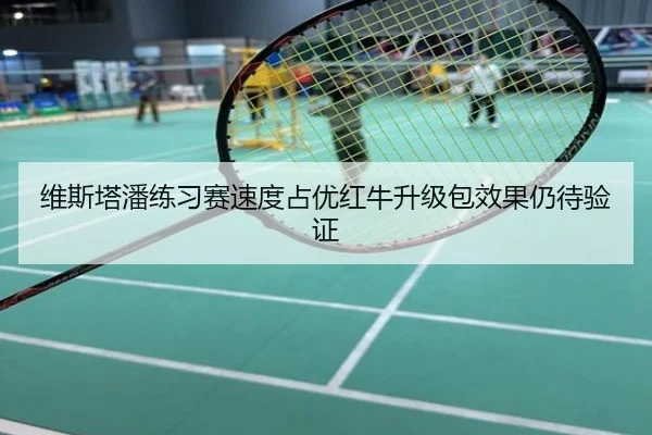 维斯塔潘练习赛速度占优红牛升级包效果仍待验证